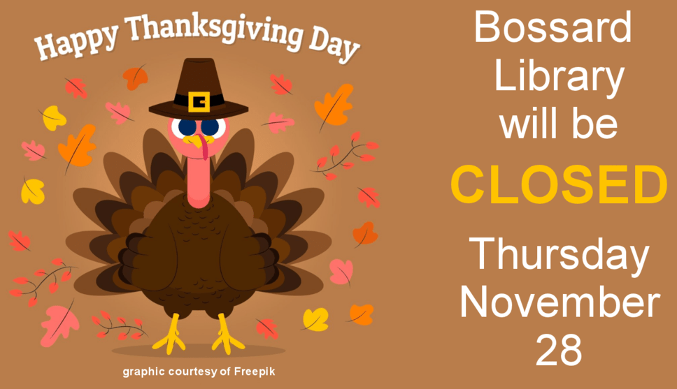 CLOSED in observance of Thanksgiving Day Bossard Memorial Library